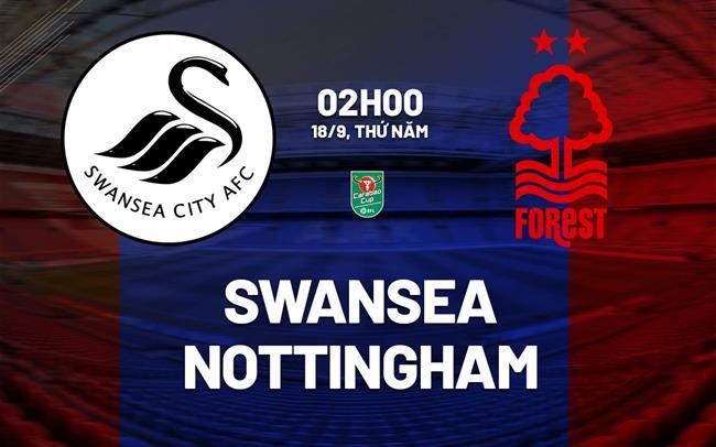 Nhận định Swansea vs Nottingham Forest (02h00 ngày 18/9): Cẩn thận với "Thiên nga đen"